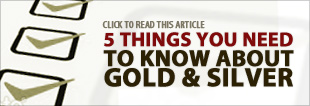 5 Things You Need to Know About Gold & Silver